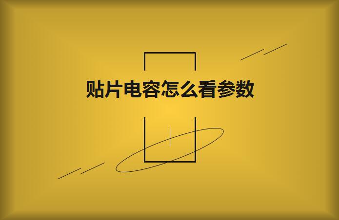 貼片電容怎么看參數(shù)？方法如下